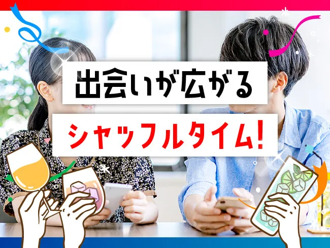 出会いが広がるシャッフルタイム！